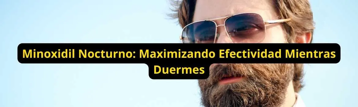 Minoxidil nocturno maximizando efectividad mientras duermes: guía útil