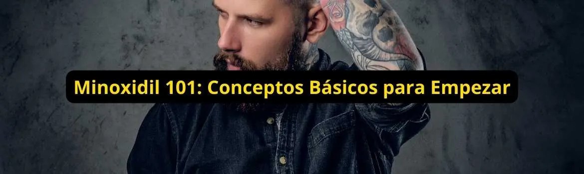 Minoxidil 101 conceptos basicos para empezar: guía útil